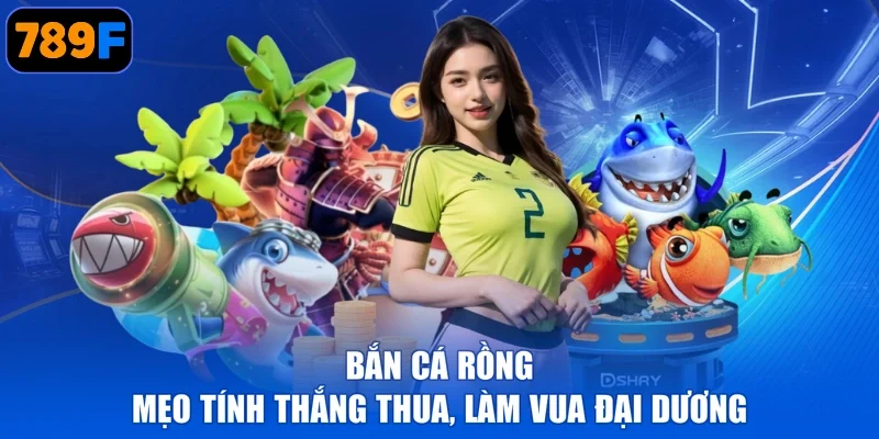 Bắn Cá Rồng - Mẹo Tính Thắng Thua, Làm Vua Đại Dương