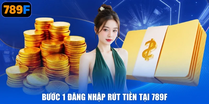 Bước 1 đăng nhập rút tiền tại 789F
