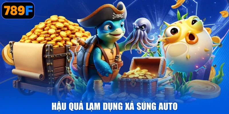 Hậu quả lạm dụng xả súng auto