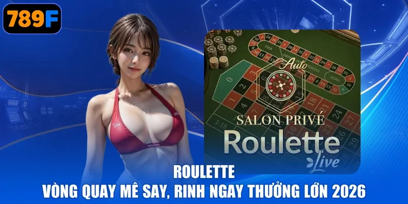 Roulette - Vòng Quay Mê Say, Rinh Ngay Thưởng Lớn 2026