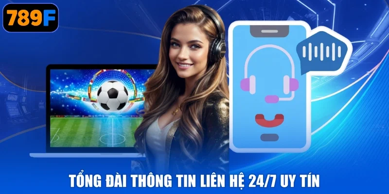 Tổng đài Thông tin liên hệ 24/7 uy tín
